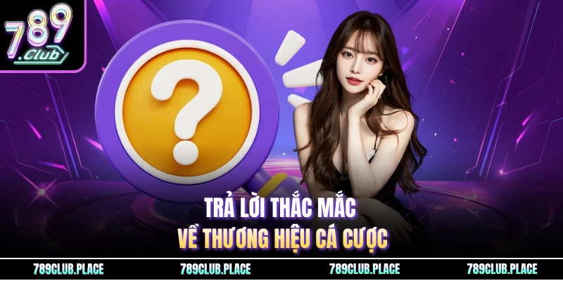 Trả lời thắc mắc về thương hiệu cá cược
