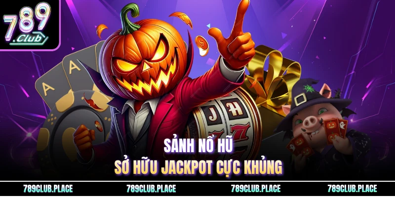 Sảnh nổ hũ sở hữu Jackpot cực khủng