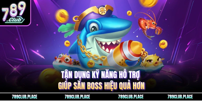 Tận dụng kỹ năng hỗ trợ giúp săn boss hiệu quả hơn
