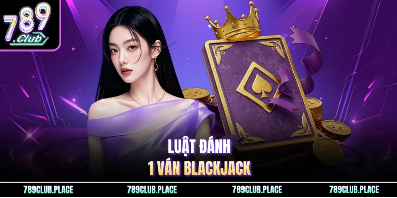 Luật đánh 1 ván blackjack
