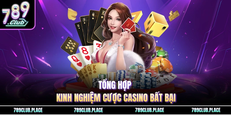 Tổng hợp kinh nghiệm cược casino bất bại