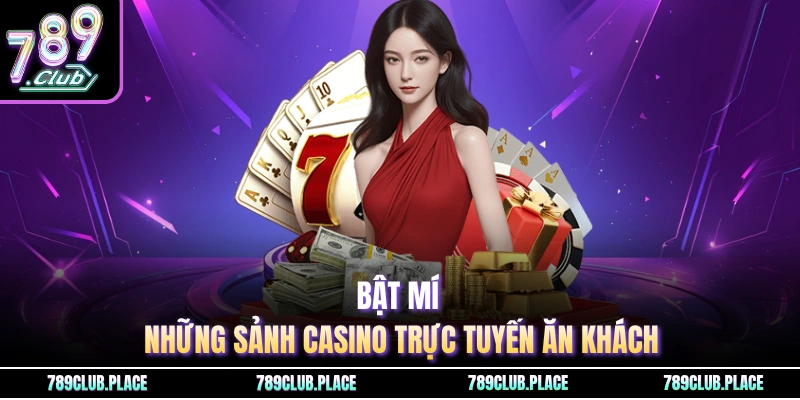 Bật mí những sảnh casino trực tuyến ăn khách