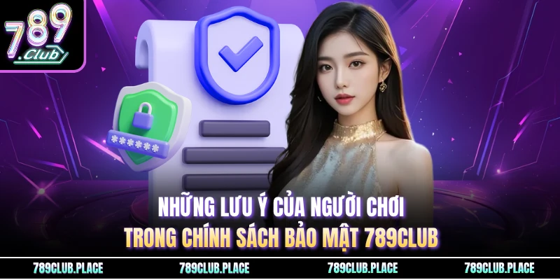 Những lưu ý của người chơi trong chính sách bảo mật 789Club