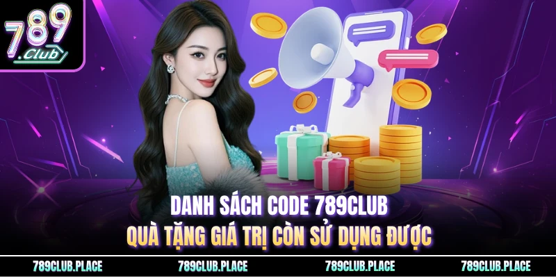 Danh sách code 789Club quà tặng giá trị còn sử dụng được