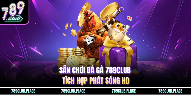 Sân chơi đá gà 789Club tích hợp phát sóng HD
