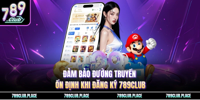 Đảm bảo đường truyền ổn định khi đăng ký 789Club