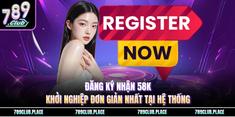 Đăng Ký Nhận 58K