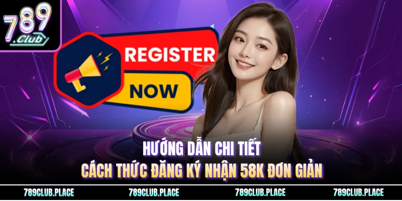 Hướng dẫn chi tiết cách thức đăng ký nhận 58K đơn giản
