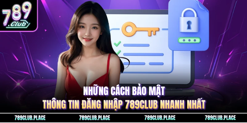 Những cách bảo mật thông tin đăng nhập 789Club nhanh nhất