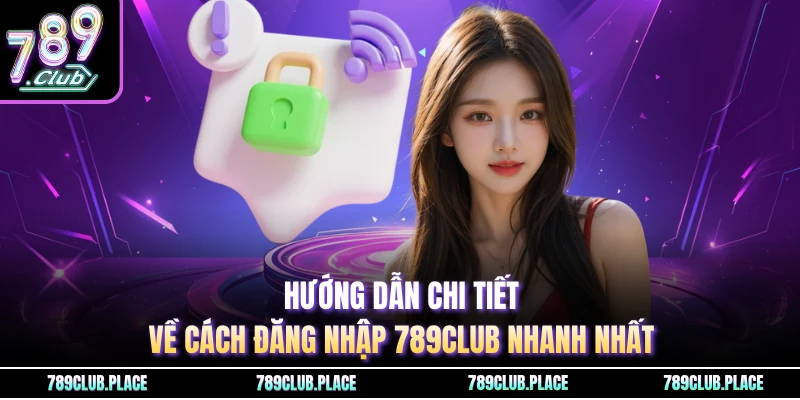 Hướng dẫn chi tiết về cách đăng nhập 789Club nhanh nhất