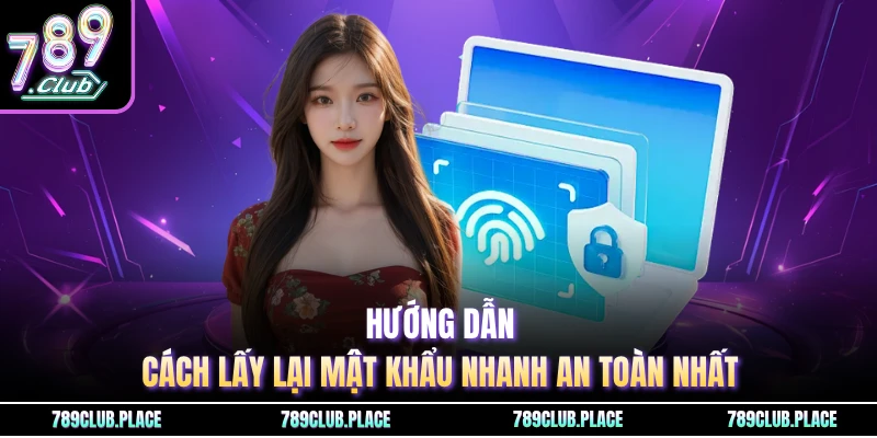 Hướng dẫn cách lấy lại mật khẩu nhanh an toàn nhất