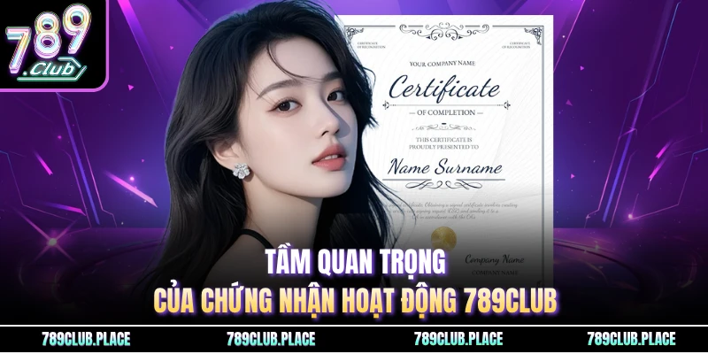 Tầm quan trọng của chứng nhận hoạt động 789Club