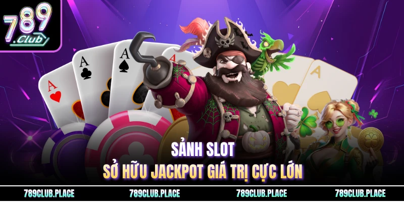 Sảnh slot sở hữu jackpot giá trị cực lớn