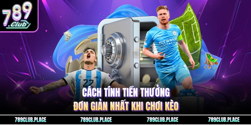 Cách tính tiền thưởng đơn giản nhất khi chơi kèo