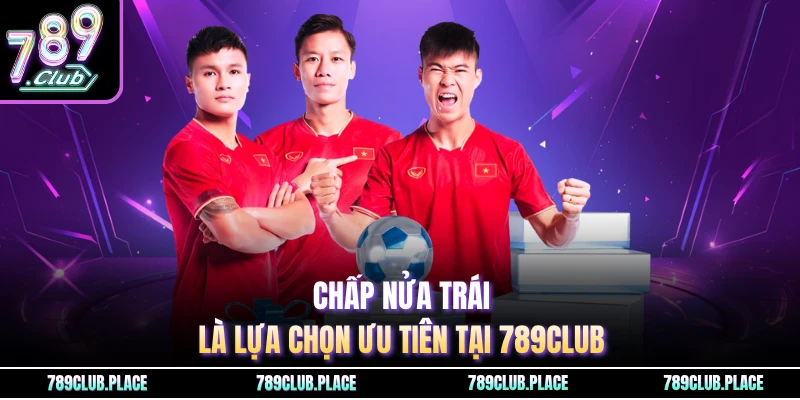 Chấp nửa trái là lựa chọn ưu tiên tại 789Club