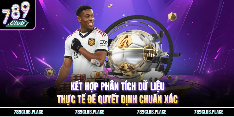 Kết hợp phân tích dữ liệu thực tế để quyết định chuẩn xác