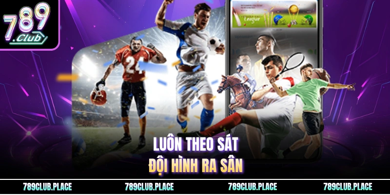 Luôn theo sát đội hình ra sân