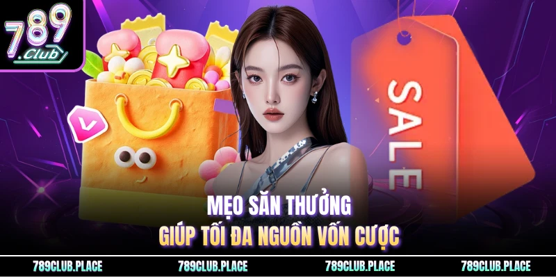 Mẹo săn thưởng giúp tối đa nguồn vốn cược