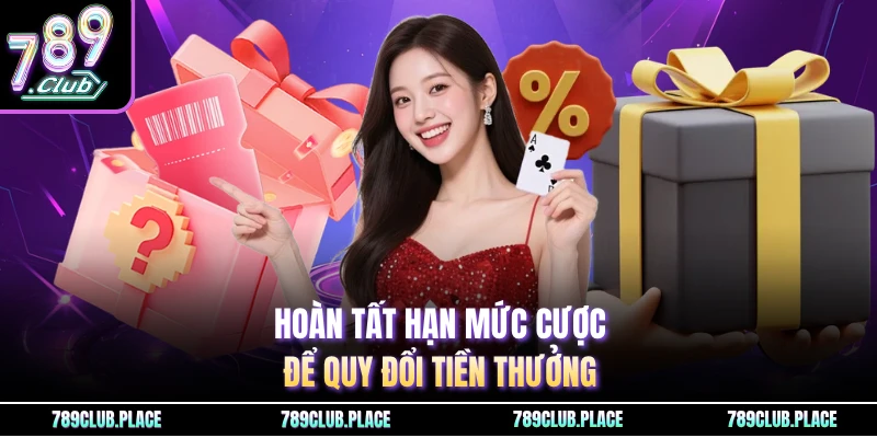 Hoàn tất hạn mức cược để quy đổi tiền thưởng