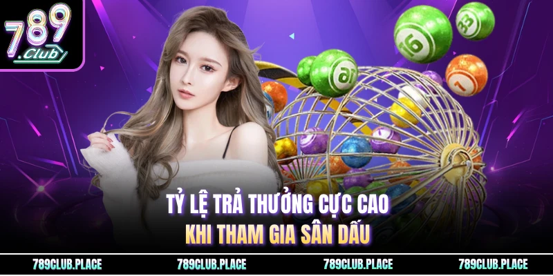 Tỷ lệ trả thưởng cực cao khi tham gia sân dấu