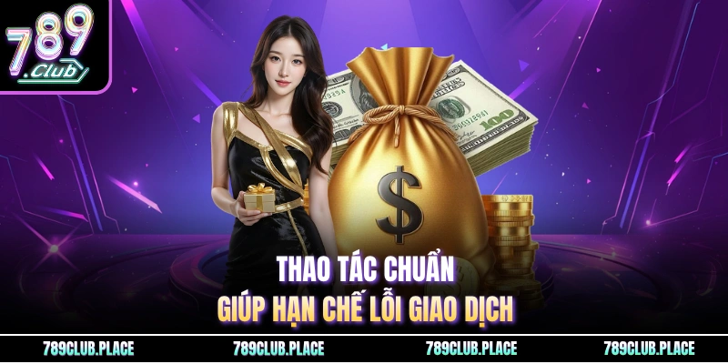 Thao tác chuẩn giúp hạn chế lỗi giao dịch