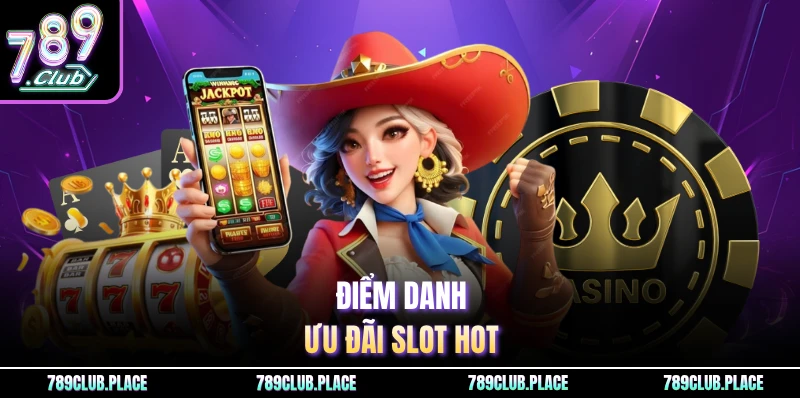 Điểm danh ưu đãi slot hot