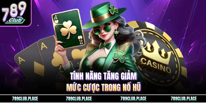 Tính năng tăng giảm mức cược trong nổ hũ