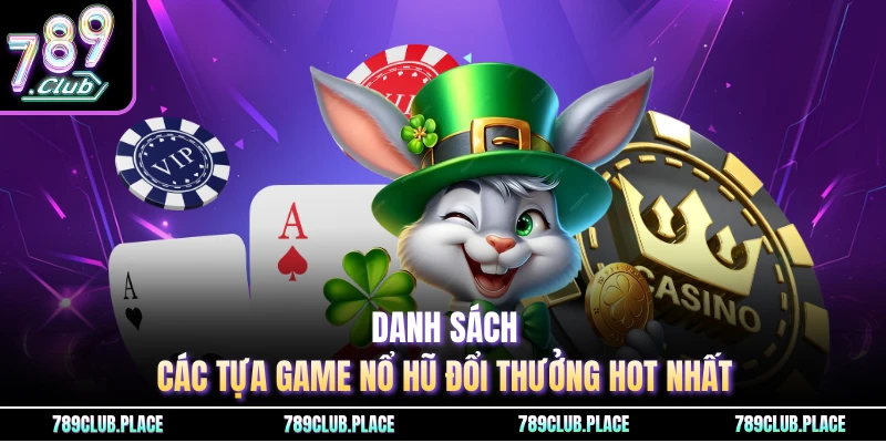 Danh sách các tựa game nổ hũ đổi thưởng hot nhất