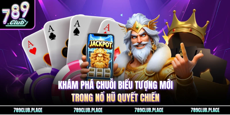 Khám phá chuỗi biểu tượng mới trong nổ hũ quyết chiến