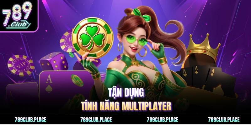 Tận dụng tính năng multiplayer 