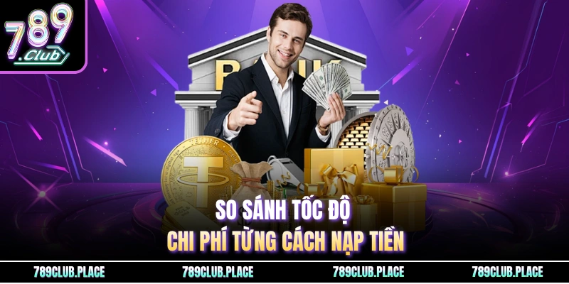 So sánh tốc độ chi phí từng cách nạp tiền
