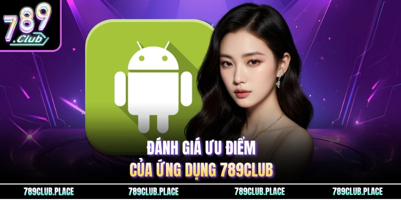 Đánh giá ưu điểm của ứng dụng 789Club