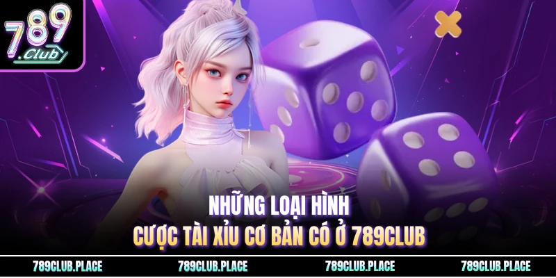 Những loại hình cược tài xỉu cơ bản có ở 789Club