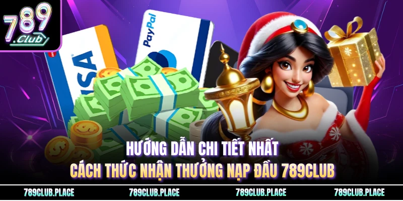 Hướng dẫn chi tiết nhất cách thức nhận thưởng nạp đầu 789Club